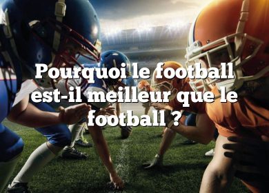 Pourquoi le football est-il meilleur que le football ?